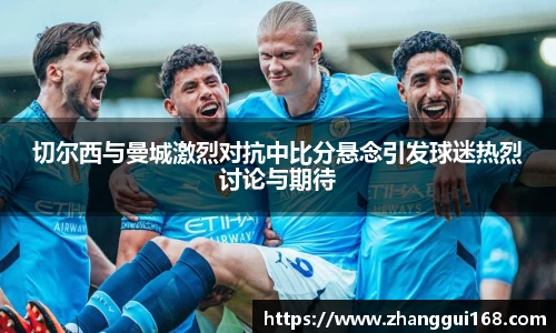 切尔西与曼城激烈对抗中比分悬念引发球迷热烈讨论与期待