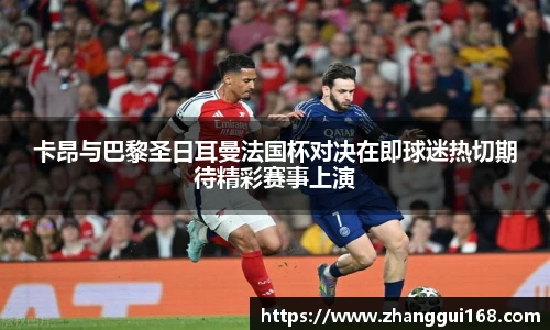卡昂与巴黎圣日耳曼法国杯对决在即球迷热切期待精彩赛事上演