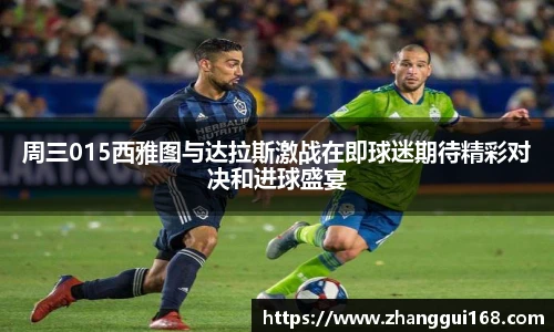 周三015西雅图与达拉斯激战在即球迷期待精彩对决和进球盛宴