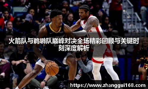 谈球吧火箭队与鹈鹕队巅峰对决全场精彩回顾与关键时刻深度解析